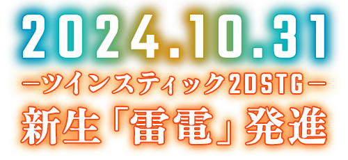 2024.10.31 ツインスティック2DSTG新生「雷電」発進